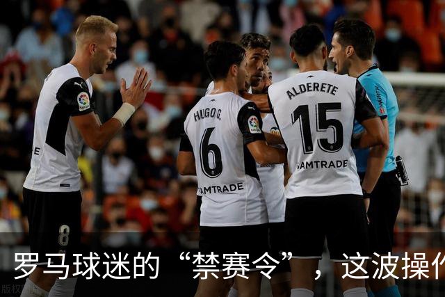 罗马球迷的“禁赛令”，这波操作真是让人哭笑不得